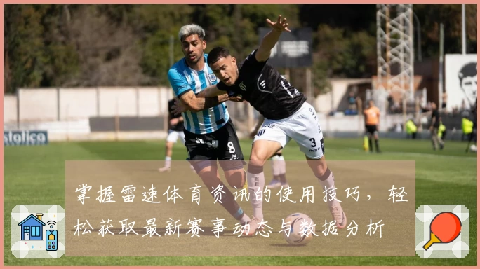 掌握雷速体育资讯的使用技巧，轻松获取最新赛事动态与数据分析