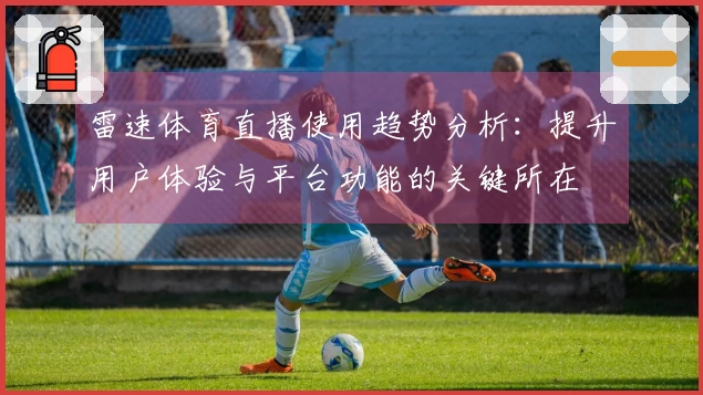 雷速体育直播使用趋势分析：提升用户体验与平台功能的关键所在
