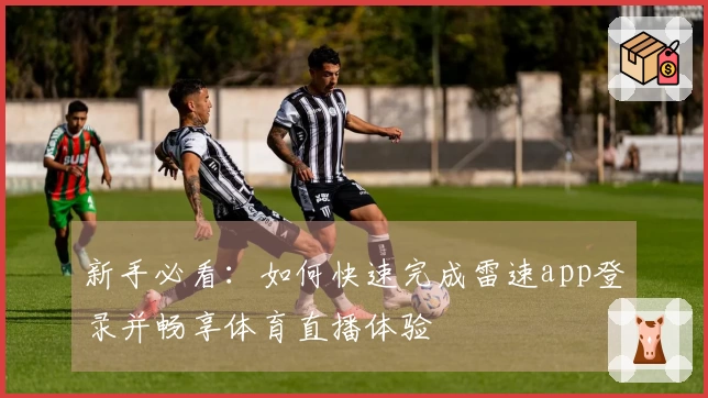 新手必看：如何快速完成雷速app登录并畅享体育直播体验