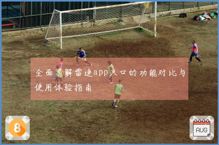 全面了解雷速app入口的功能对比与使用体验指南