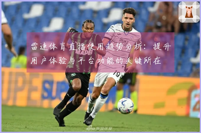 雷速体育直播使用趋势分析：提升用户体验与平台功能的关键所在