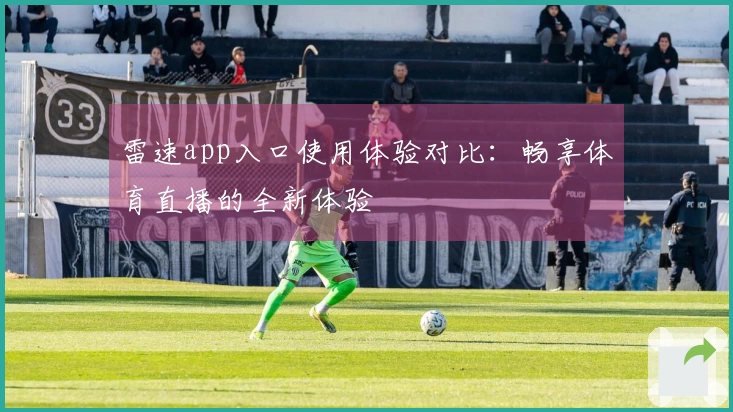 雷速app入口使用体验对比：畅享体育直播的全新体验