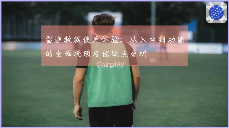 雷速数据使用体验：从入口到功能的全面说明与优缺点分析