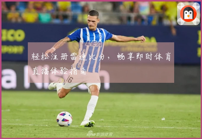 轻松注册雷速比分，畅享即时体育直播体验指南