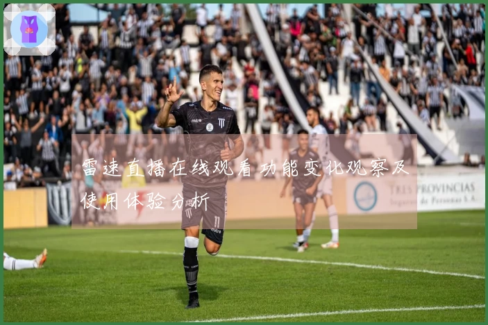 雷速直播在线观看功能变化观察及使用体验分析