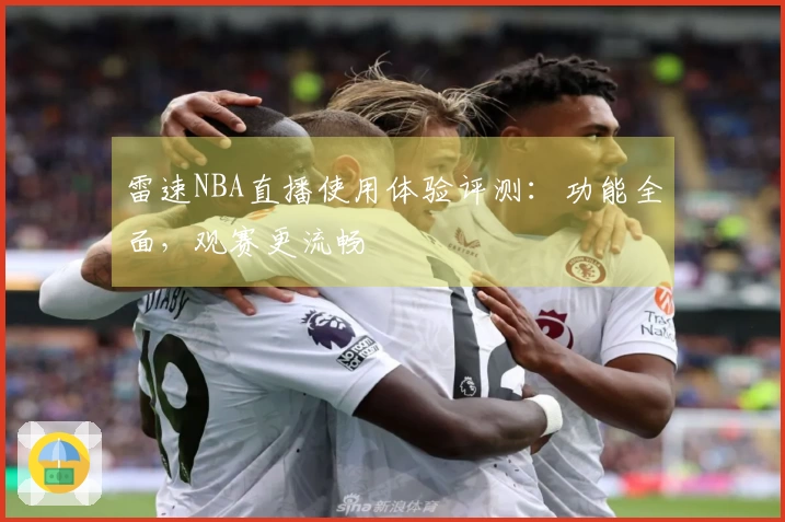 雷速NBA直播使用体验评测：功能全面，观赛更流畅